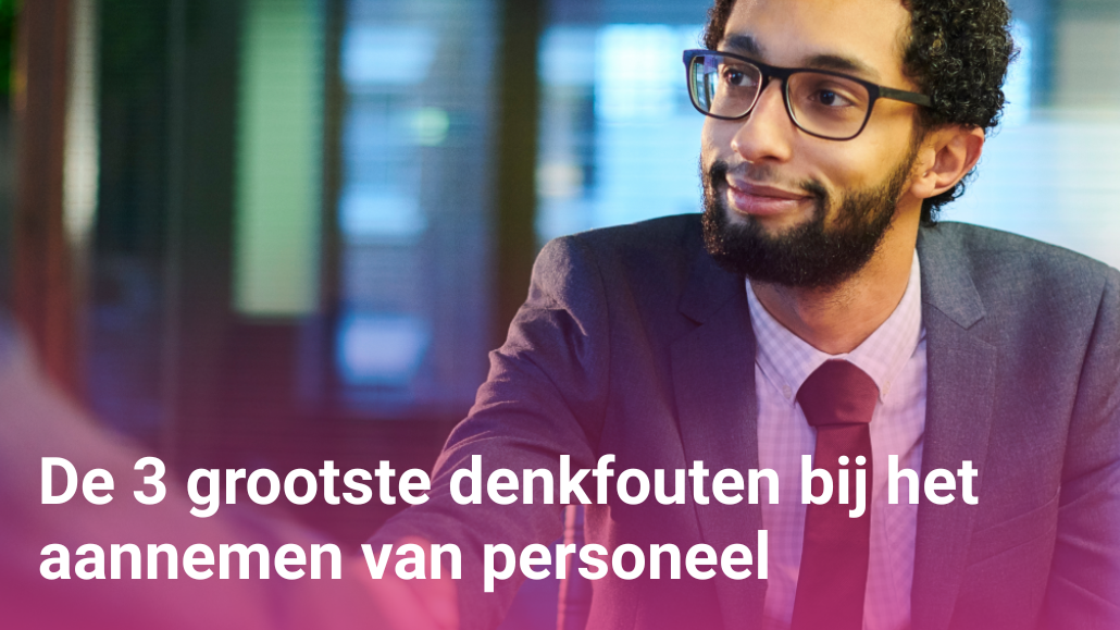 De 3 grootste denkfouten bij het aannemen van personeel
