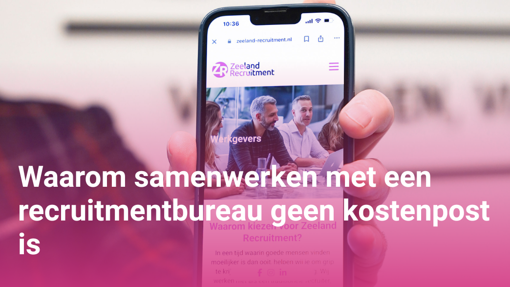 Waarom samenwerken met een recruitmentbureau geen kostenpost is