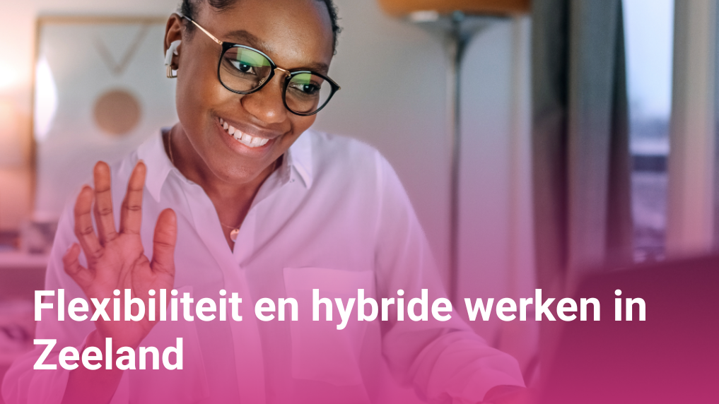 Flexibiliteit en hybride werken in Zeeland